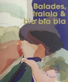 Balades, tralala & bla bla bla